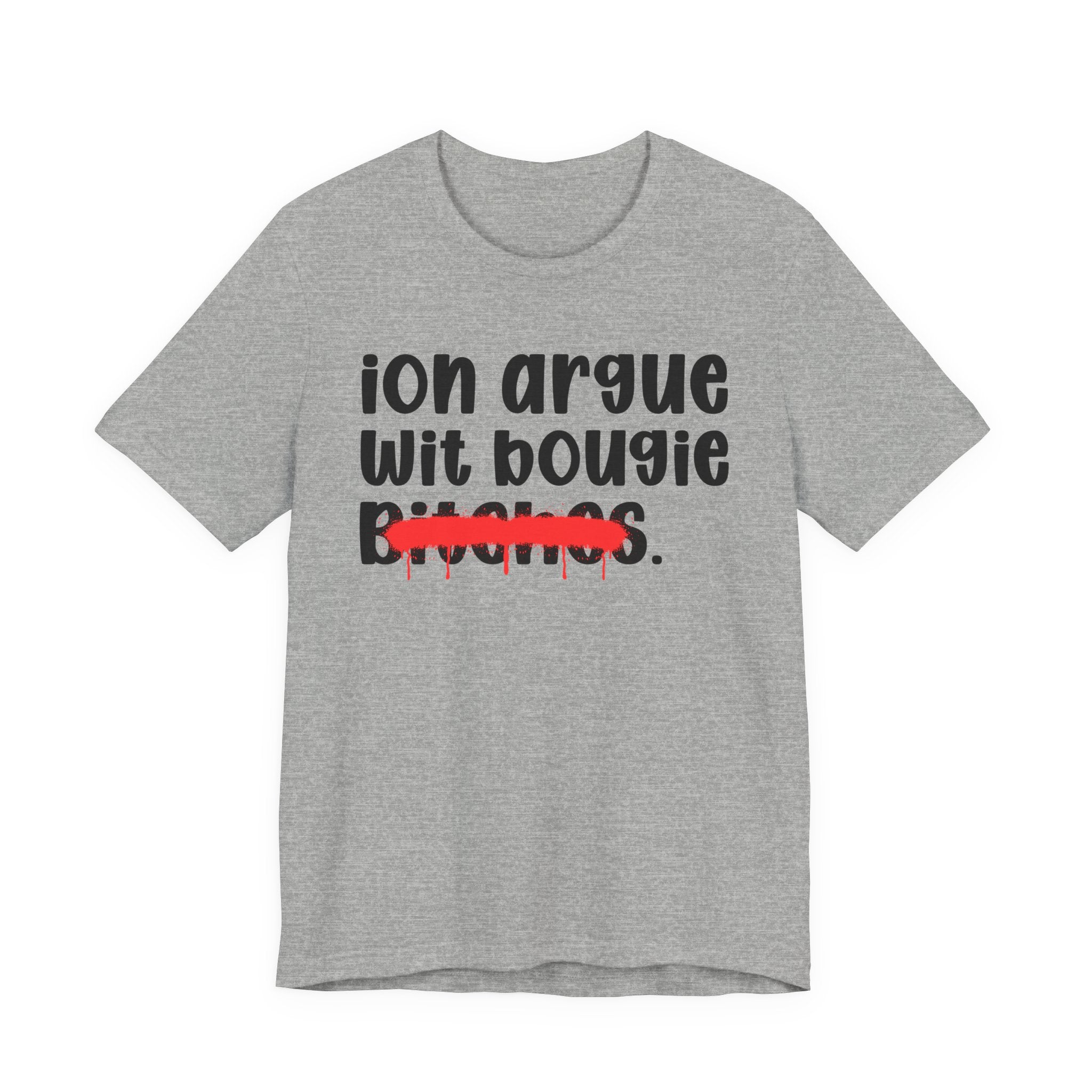 ION (I Don't) Argue Wit Bougie Bitches - Funny Statement Tee Shirt
