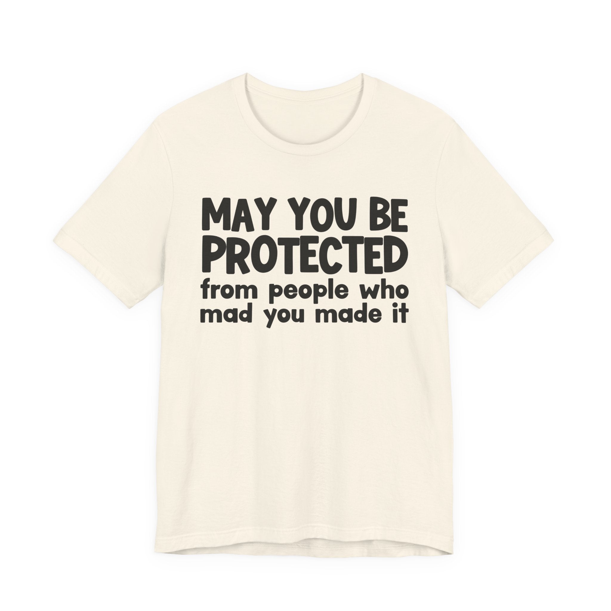 May You Be Protected from People Who Mad You Made It - Inspirational Statement T-Shirt