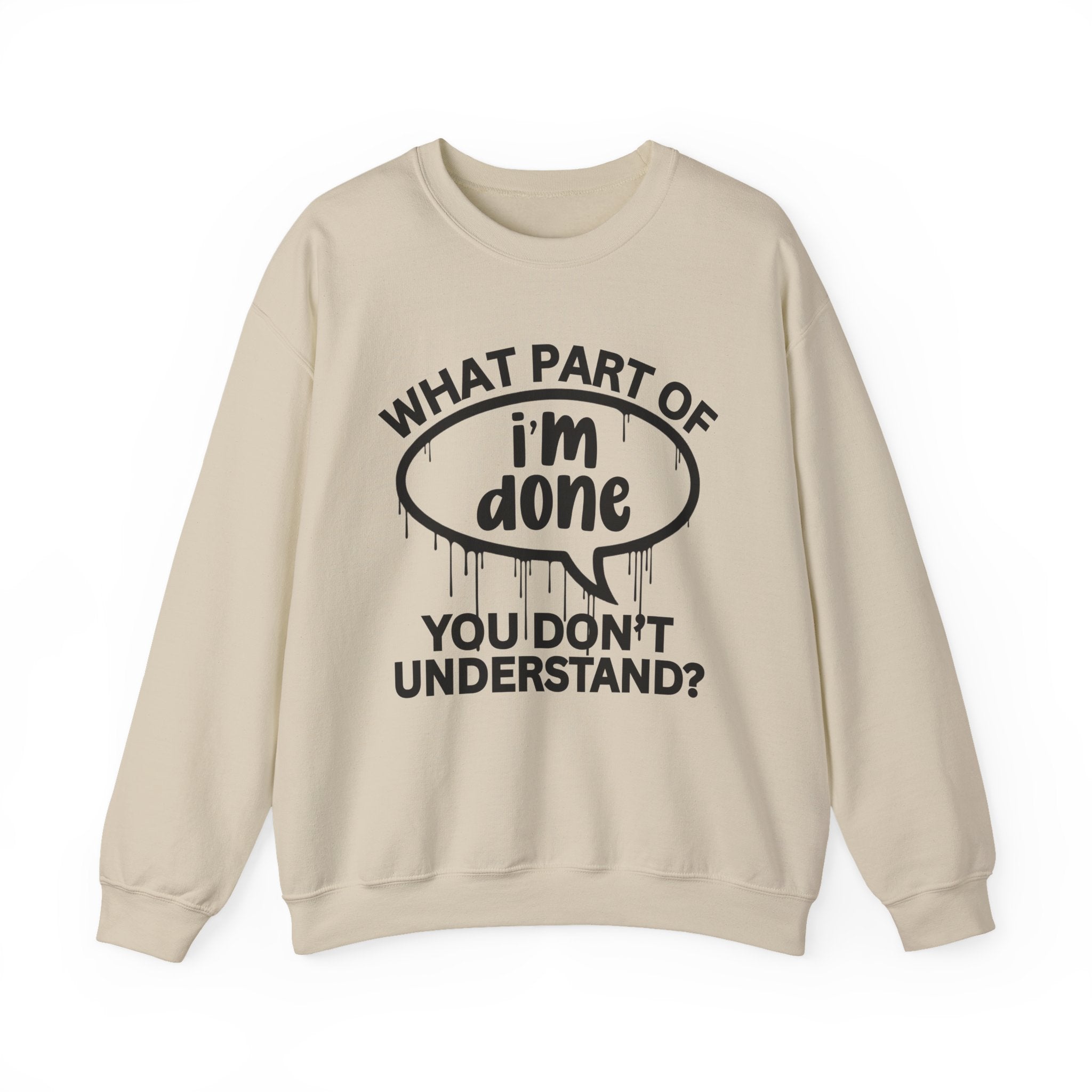 What Part of I'M DONE You Don’t Understand? Witty Sweatshirt