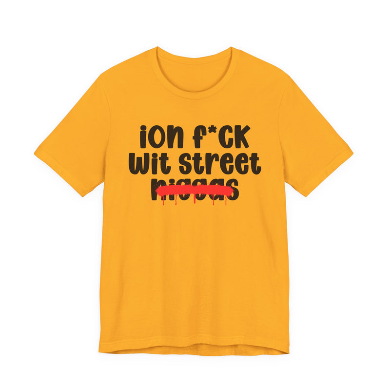ION Fuck Wit Street Niggas - Brutally Direct Statement Tee