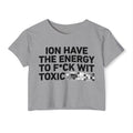 I Don’t Have The Energy To Fuck Wit Toxic (Bitches/Niggas) Bold Declaration Crop Top