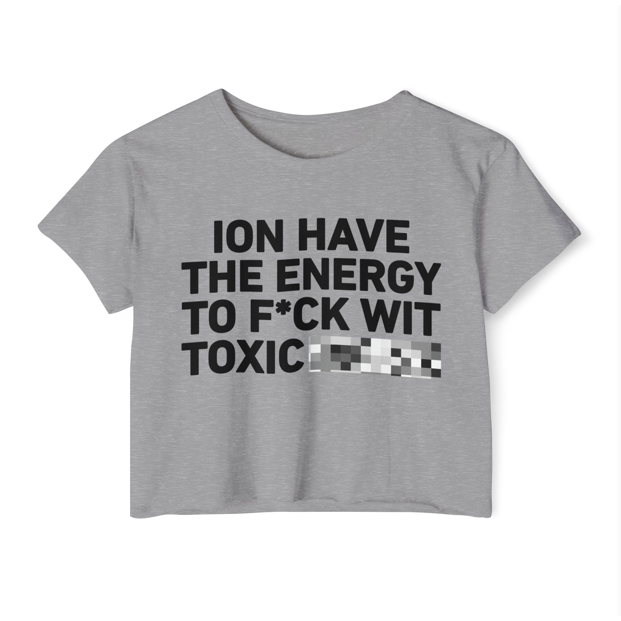 I Don’t Have The Energy To Fuck Wit Toxic (Bitches/Niggas) Bold Declaration Crop Top