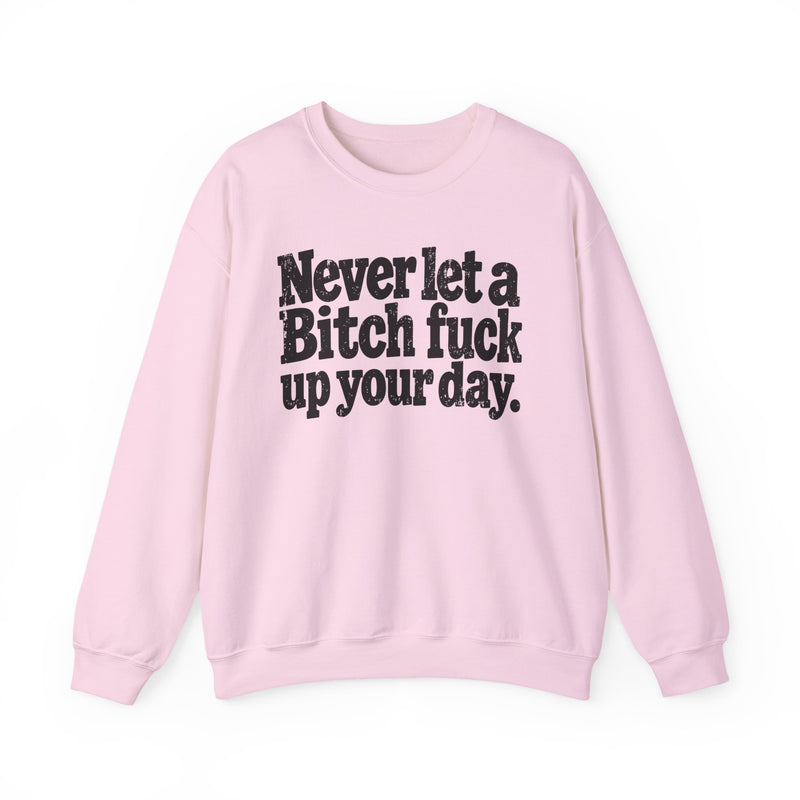 Never Let a Bitch Fuck Up Your Day －Street Motivational Sweatshirt
