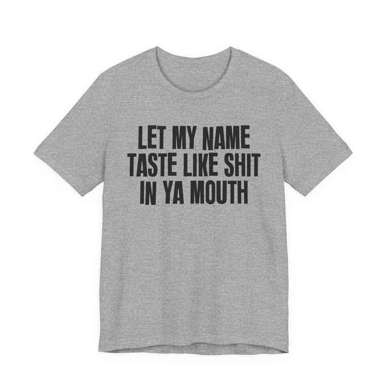 Let My Name Taste Like Shit In Ya Mouth － T-shirt