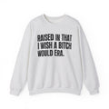 Raised In That I Wish A Bitch Would Era - Funny Back In The Day Statement Sweatshirt