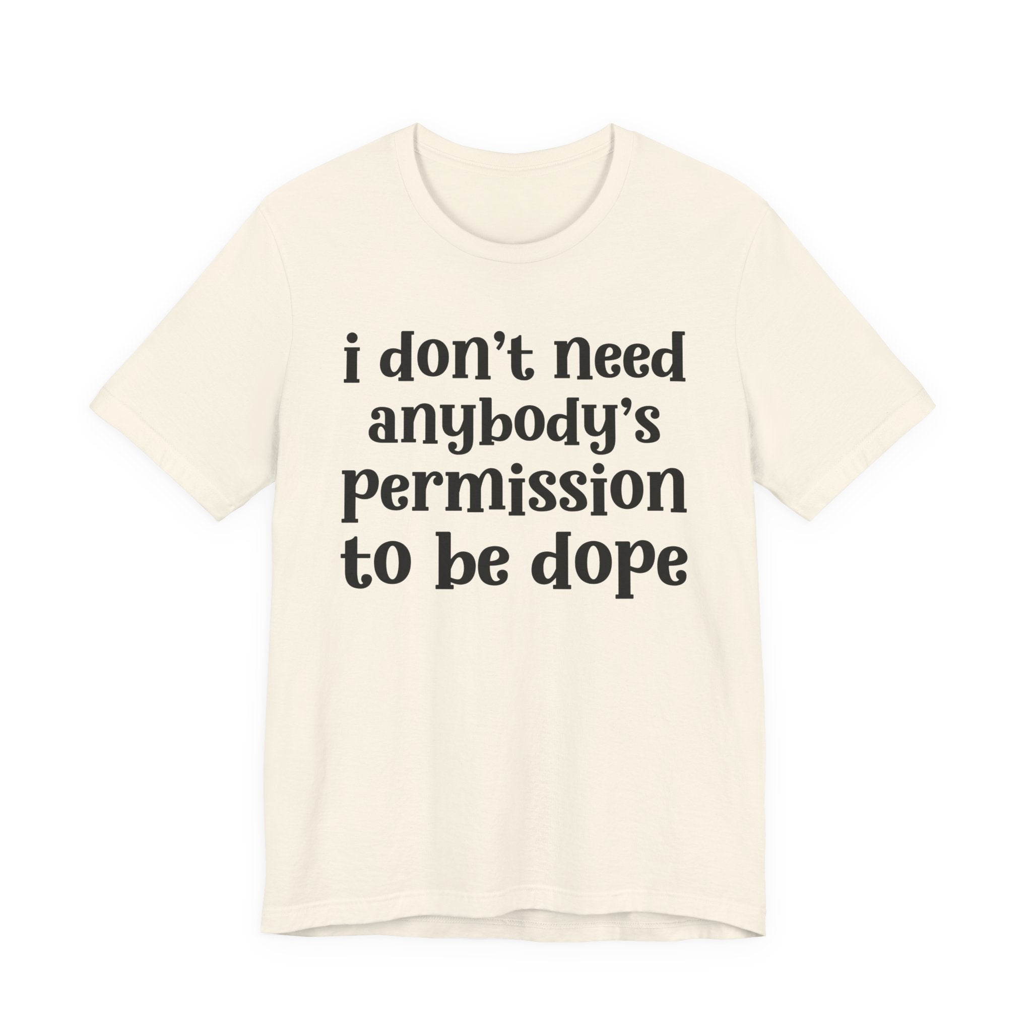 I Don't Need Anybody's Permission To Be Dope T-Shirt.