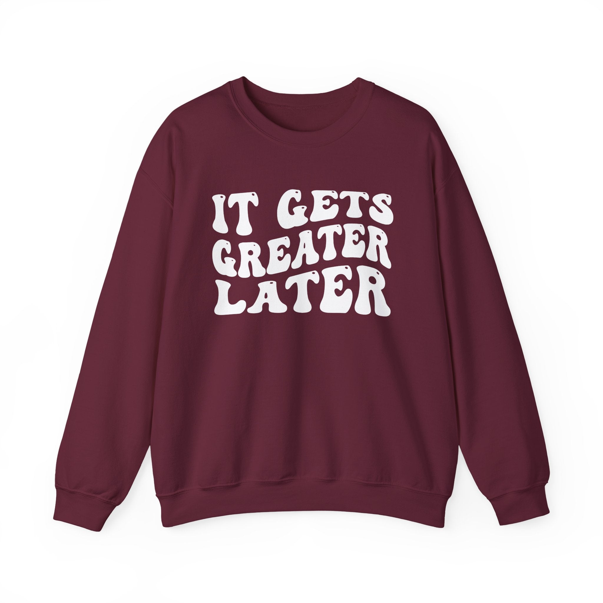 It Gets  Greater Later Sweatshirt