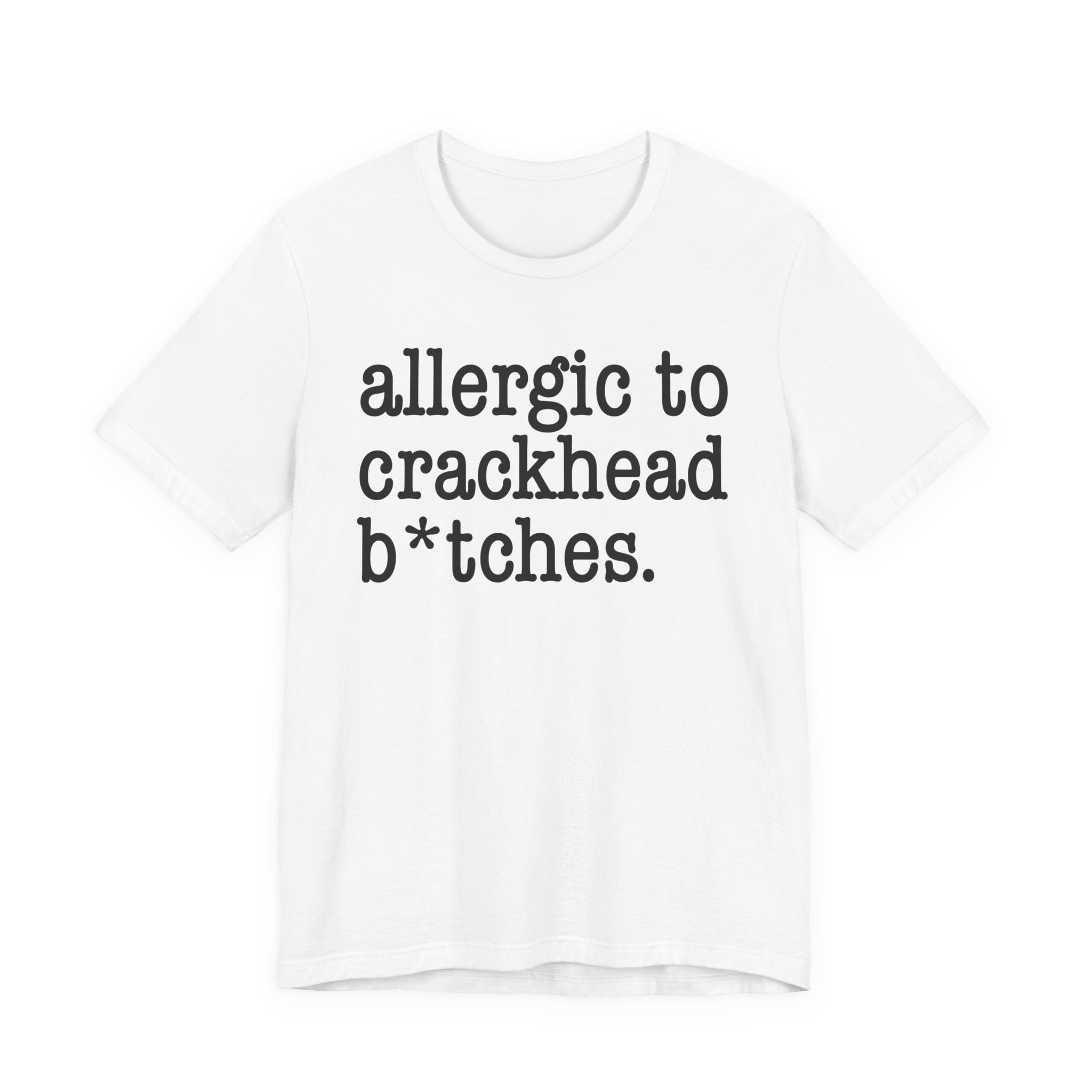 Allergic To Crackhead Bitches — T-shirt