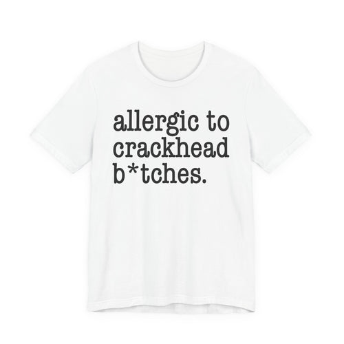 Allergic To Crackhead Bitches - Tshirt