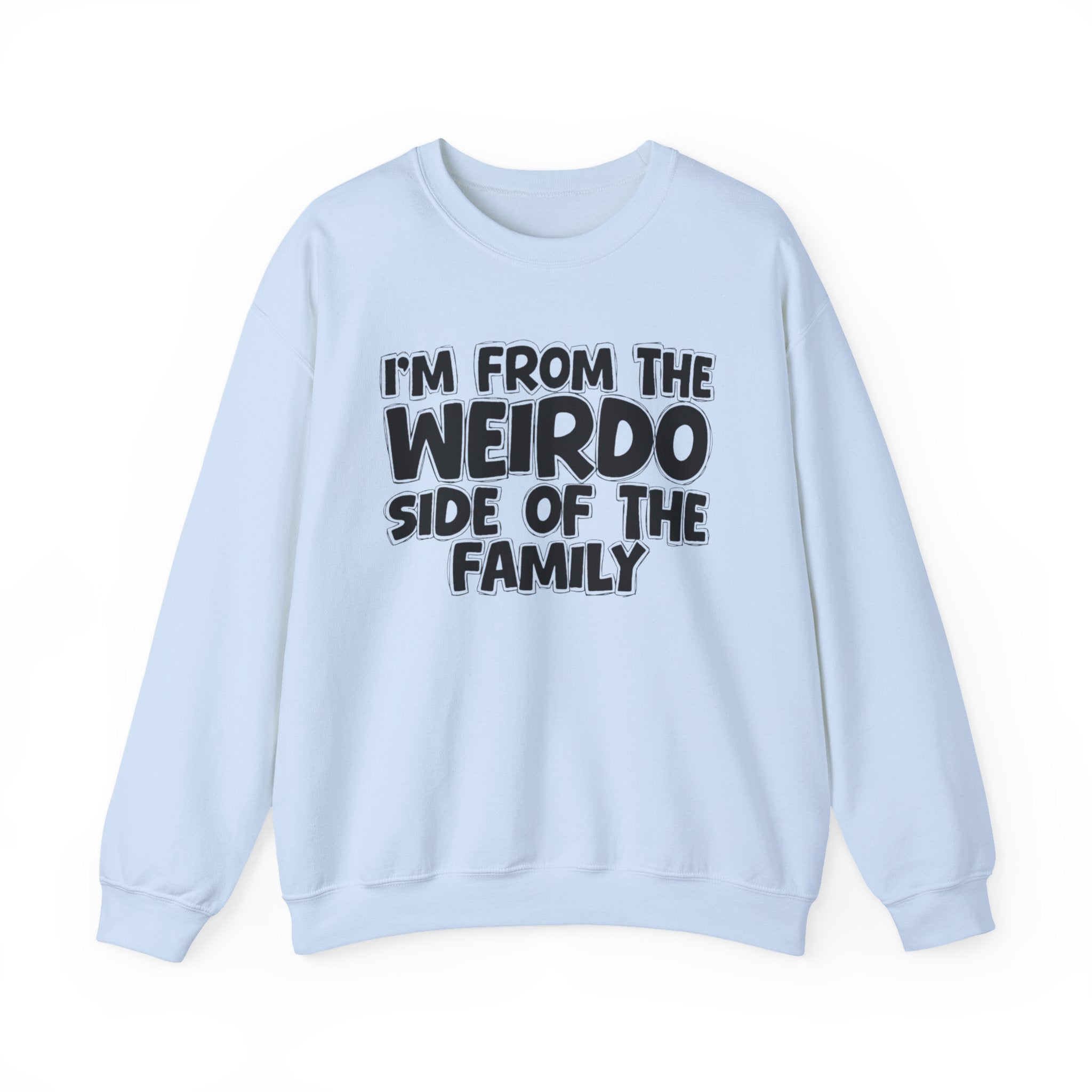 I'm From The Weirdo Side of the Family — Funny Family Sweatshirt