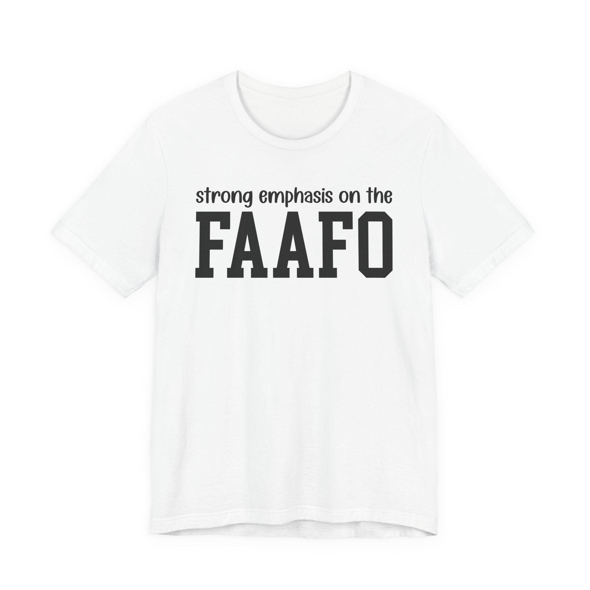 Strong Emphasis On The FAAFO T-Shirt