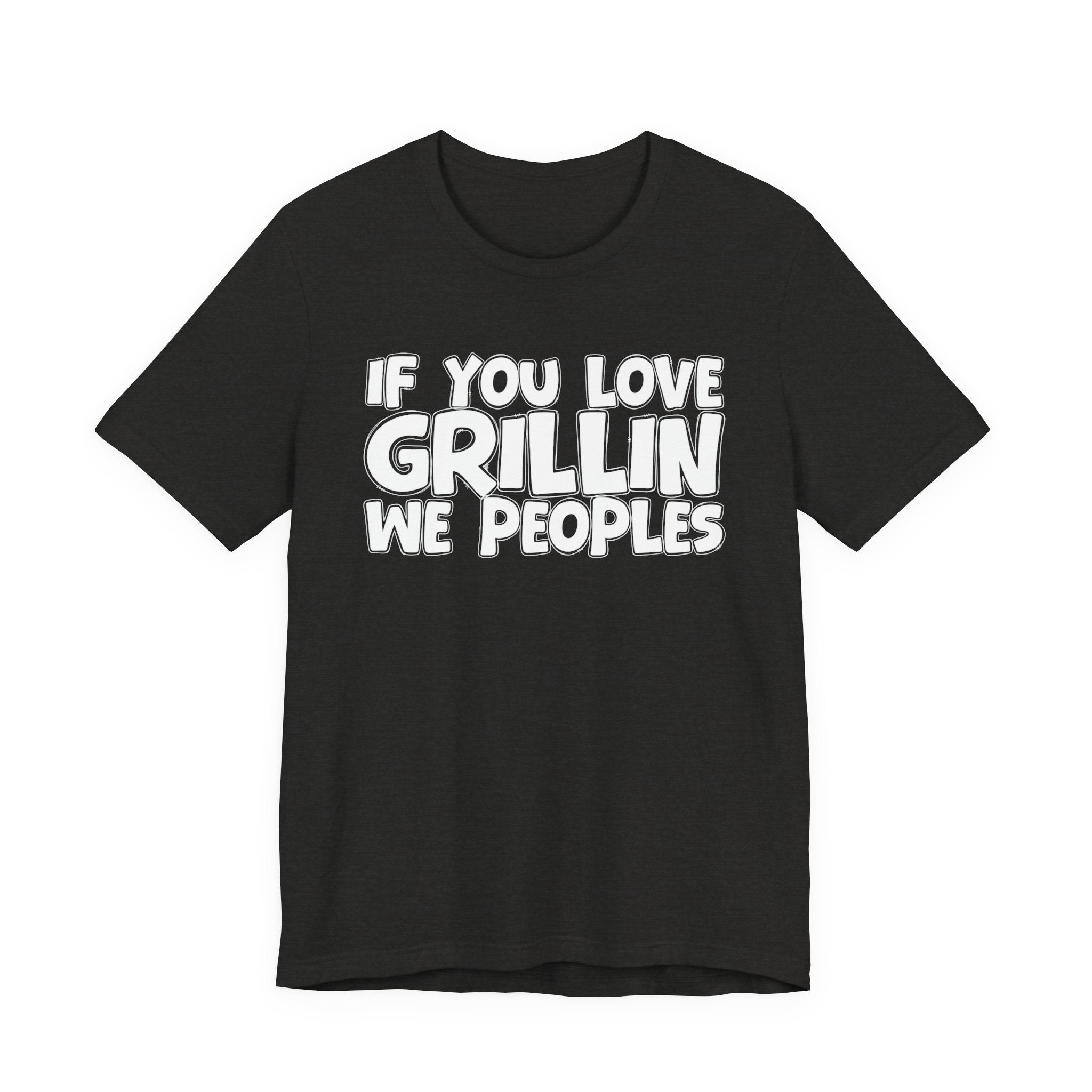 If  You Love Grillin We Peoples — Motivational Hustle Statement T-Shirt
