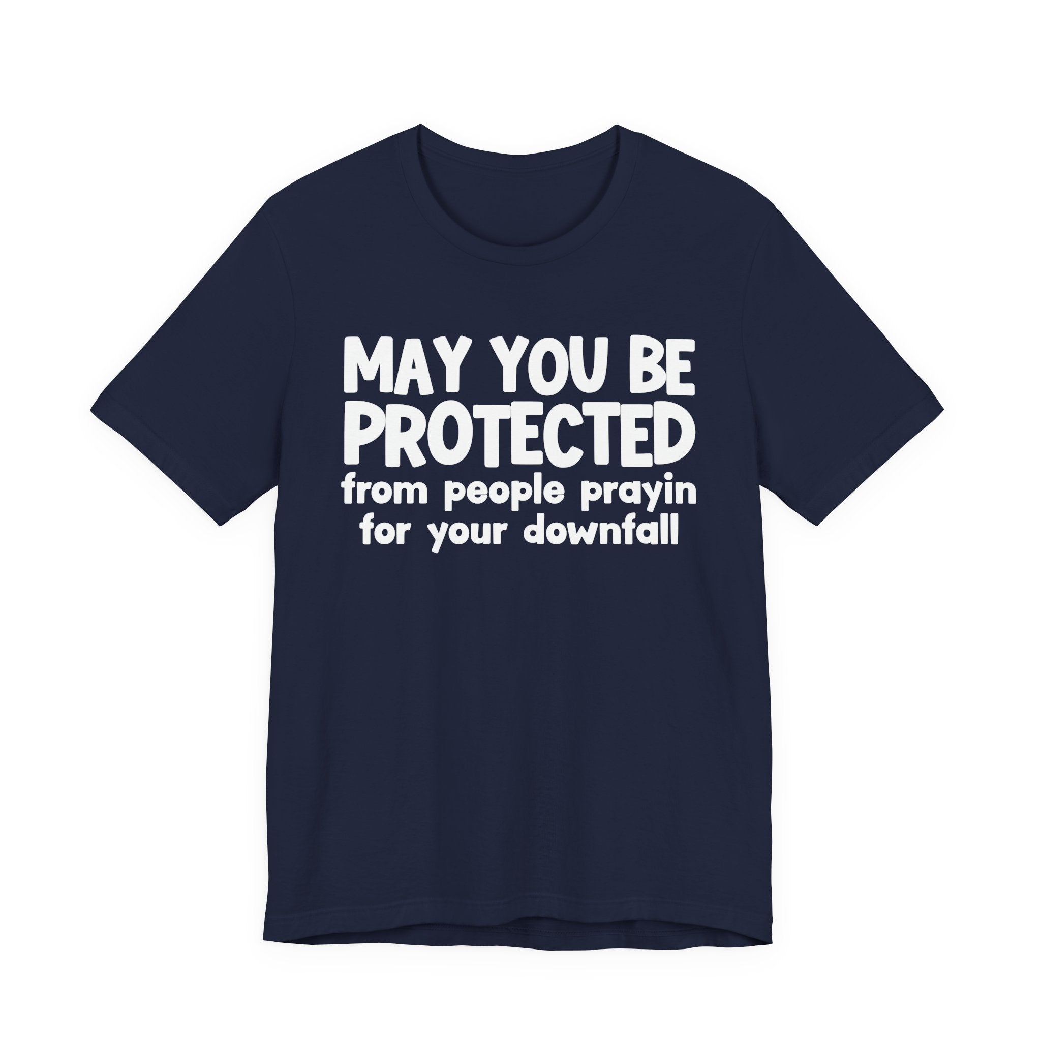 May You Be Protected From People Prayin For Your Downfall - Inspirational Statement T-Shirt