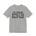 I'm Feelin' Kinda Fuck All Yall-ish Right Now  T-shirt
