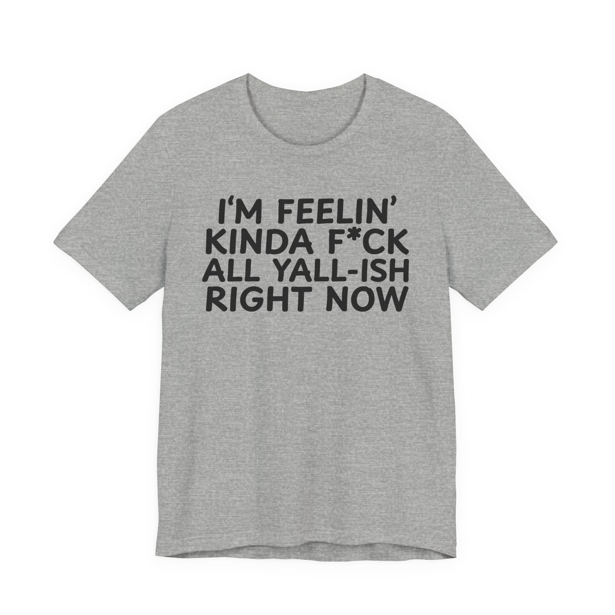 I'm Feelin' Kinda Fuck All Yall-ish Right Now  T-shirt