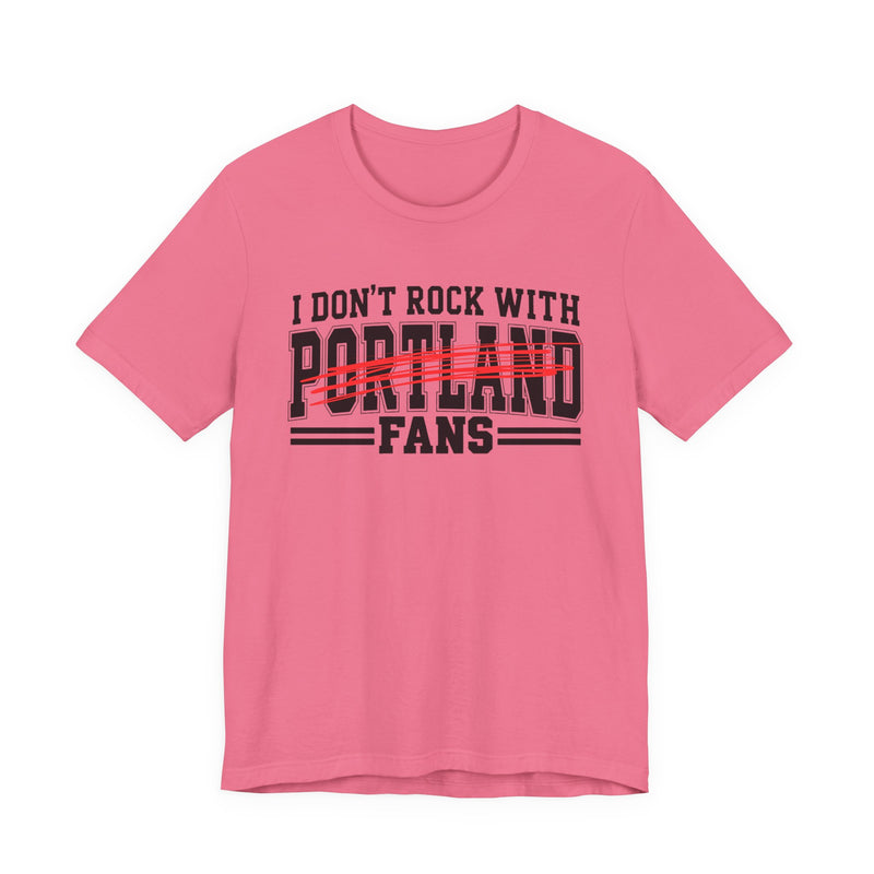 I Don't Rock With Portland Fans — T-Shirt alternate view 10: I DON'T ROCK WITH PORTLAND FANS in bold statement lettering. Street Talk Designs sports statement apparel.