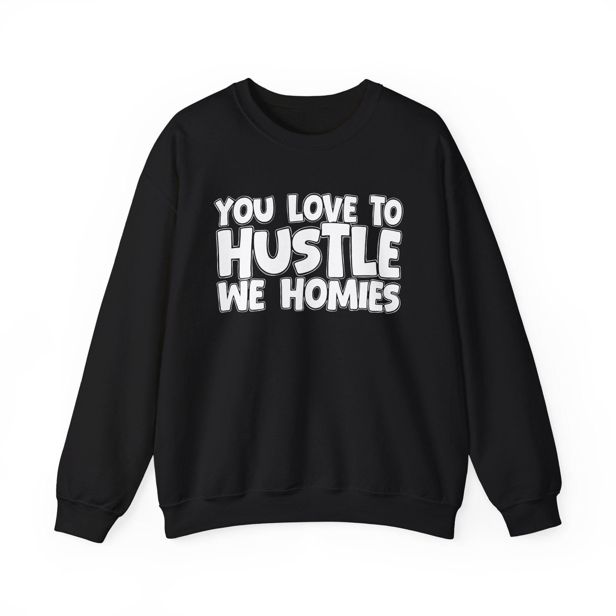 You Love To Hustle We Homies — Motivational Hustle Statement Sweatshirt