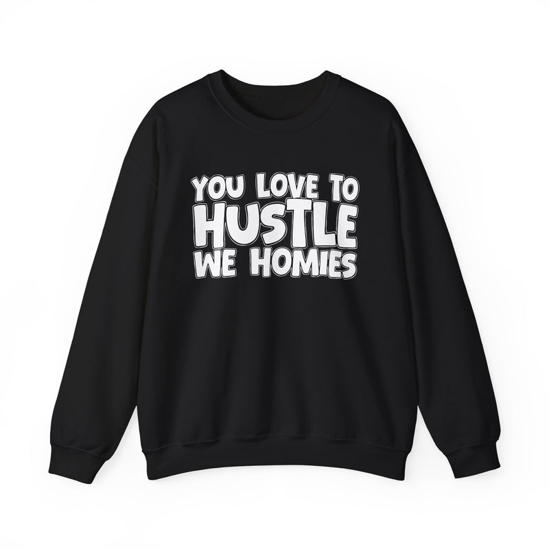 You Love To Hustle We Homies — Motivational Hustle Statement Sweatshirt