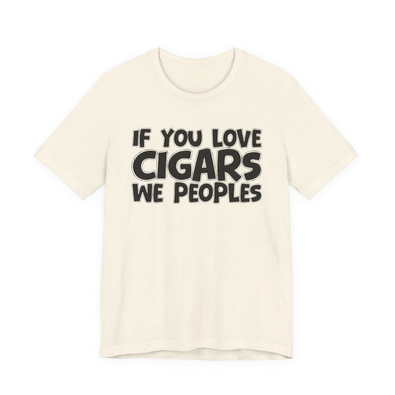 If  You Love Cigars We Peoples — Motivational Hustle Statement T-Shirt