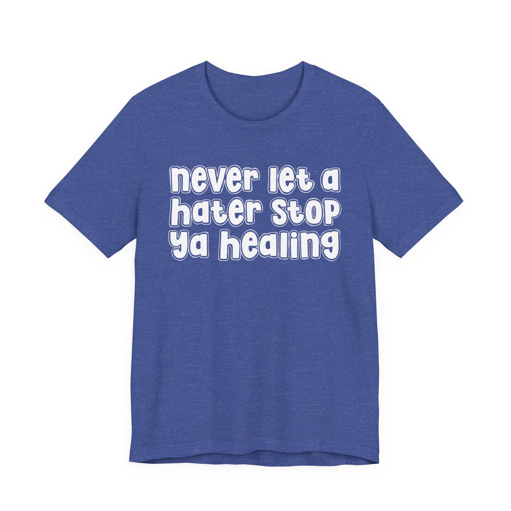 Never Let A Hater Stop Ya Healing － Anti-Hater T-shirt