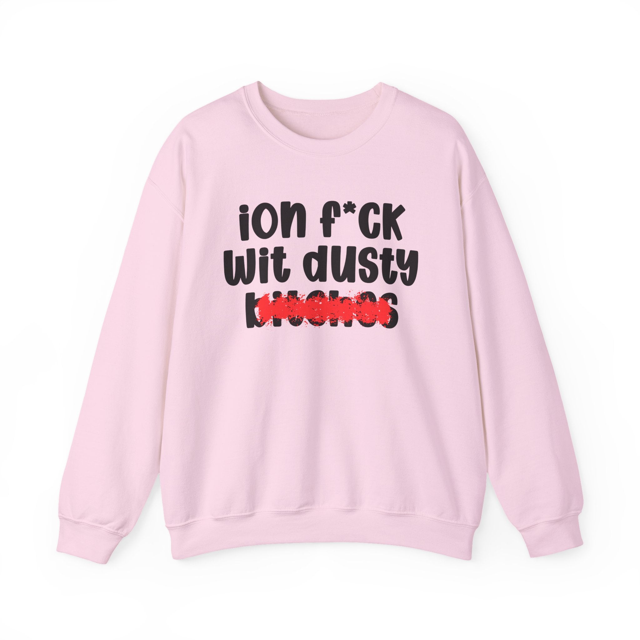ION (I Don't) FUCK WIT DUSTY BITCHES — Bold Sarcastic Sweatshirt