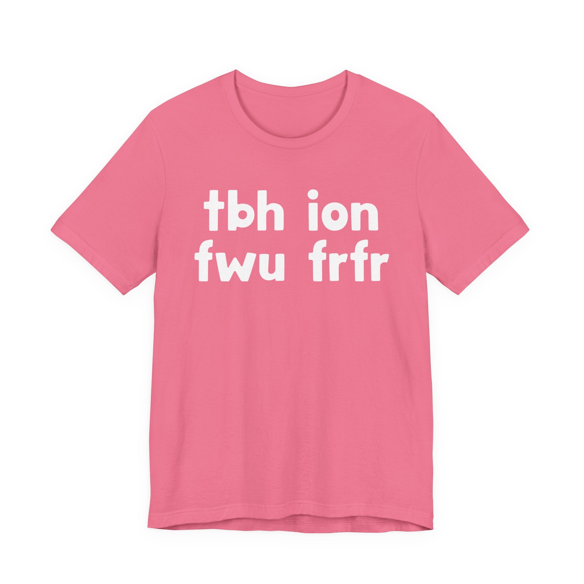 tbh ion fwu frfr (To be Honest I Don't Fuck Wit You For Real For Real) - Bold Declaration T-Shirt