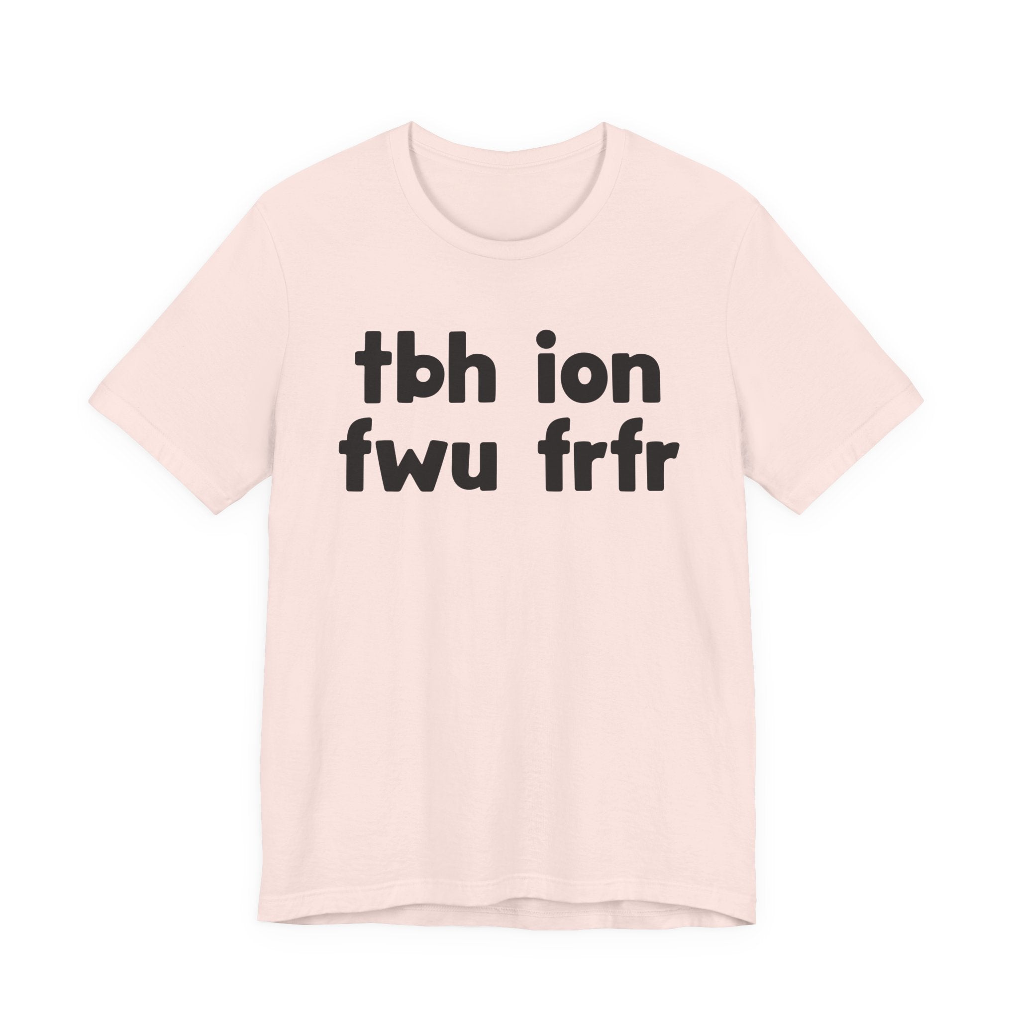 tbh ion fwu frfr (To be Honest I Don't Fuck Wit You For Real For Real) - Bold Declaration T-Shirt