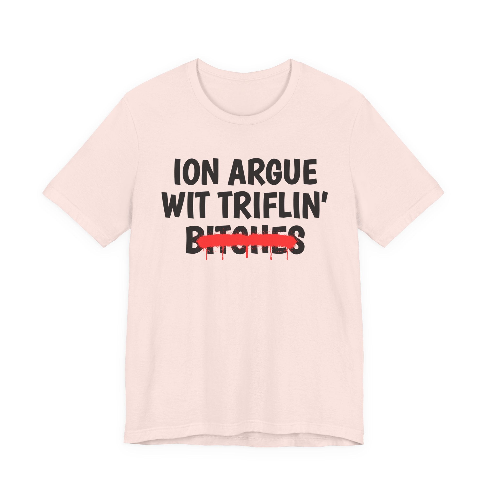 ION (I Don't) Argue Wit Triflin' Bitches — Funny Statement T-Shirt
