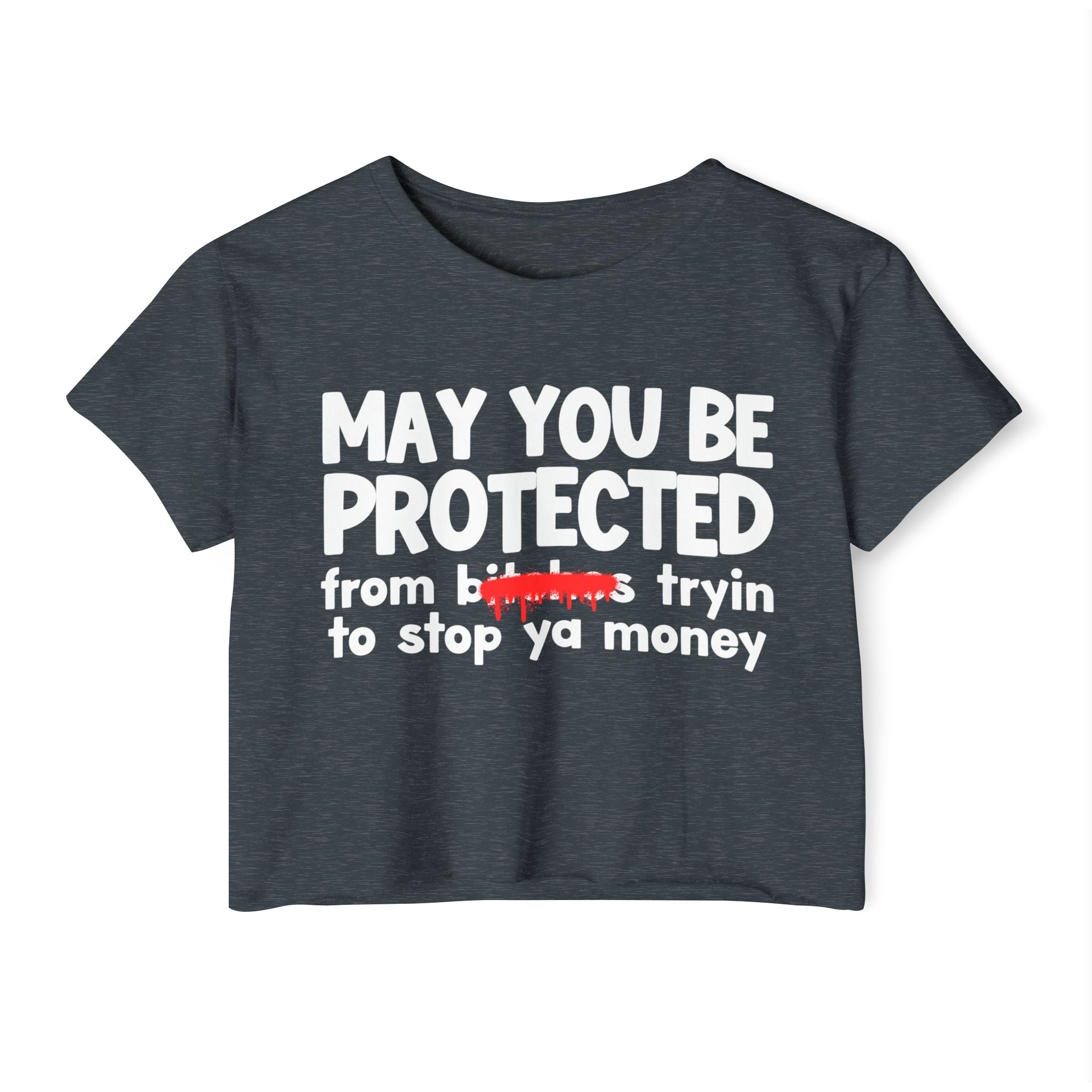 May You Be Protected From Bitches Tryin To Stop Ya Money — Funny Protection Statement Crop Top