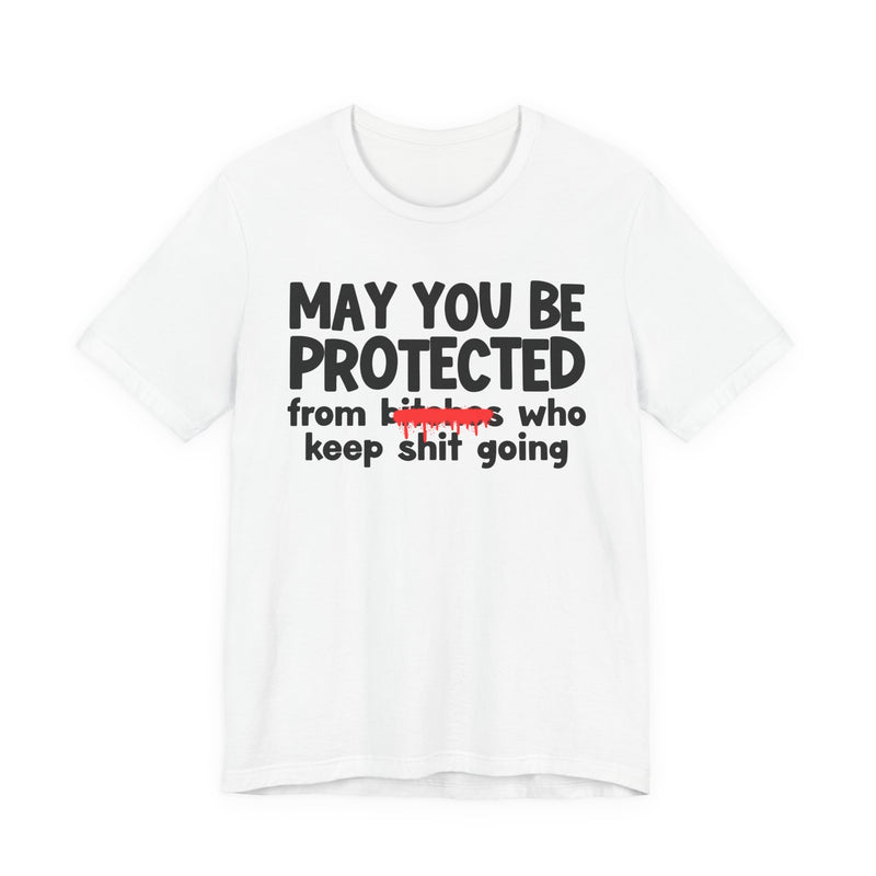 May You Be Protected From Bitches Who Keep Shit Going — Funny Protection Statement T-Shirt