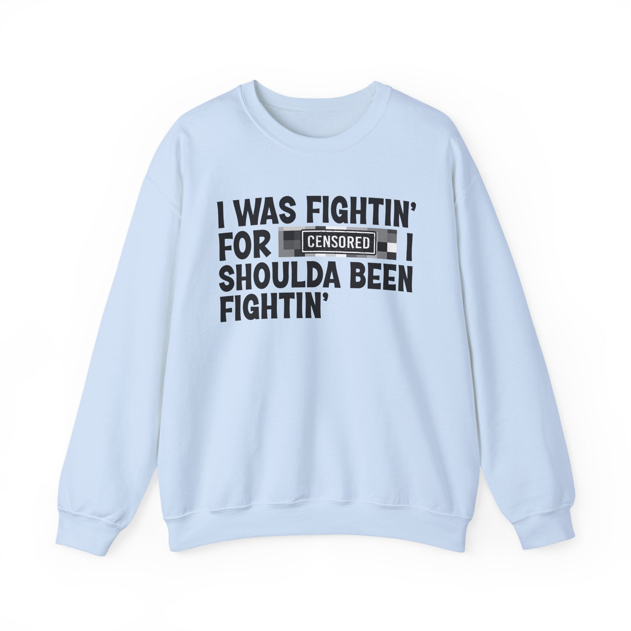 I Was Fightin' For Censored [Bitch] I Shoulda Been Fightin'- Funny Scary Quote Sweatshirt