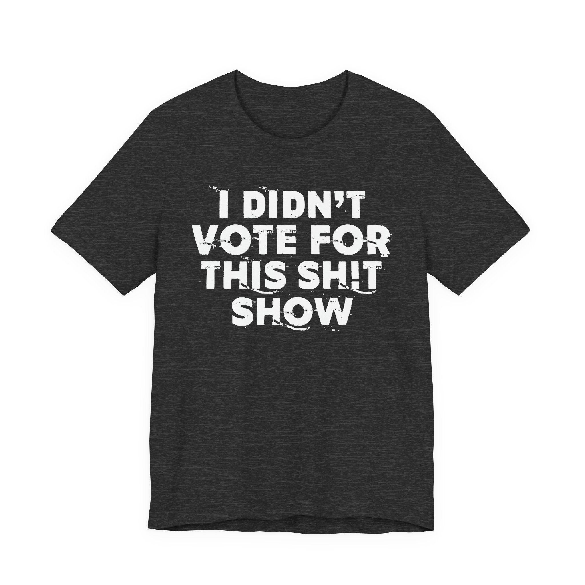 I Didn't Vote For This Shit Show - Funny Scary Quote Tee