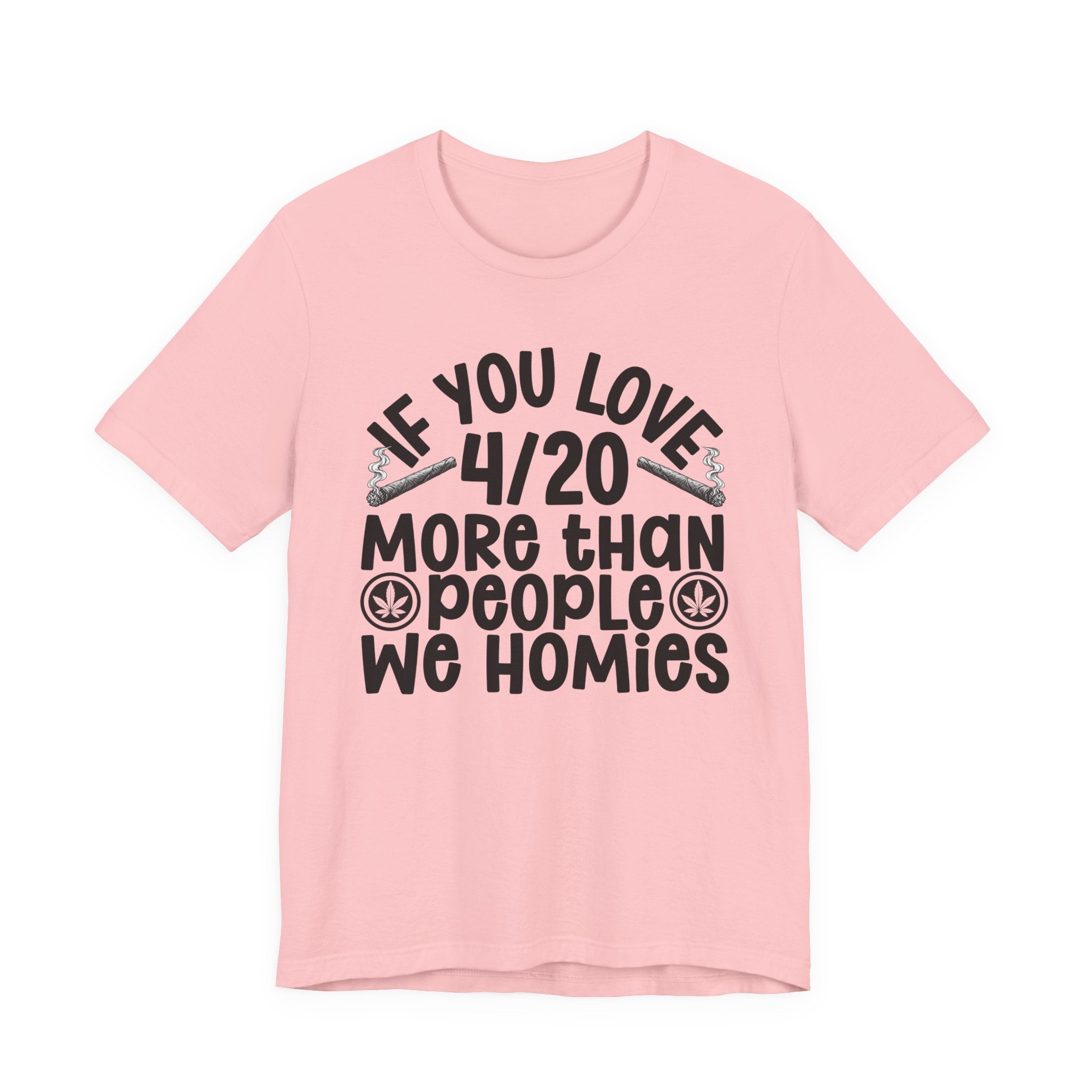 If You Love 4/20 More Than People We Homies — Cannabis Lovers T-shirt