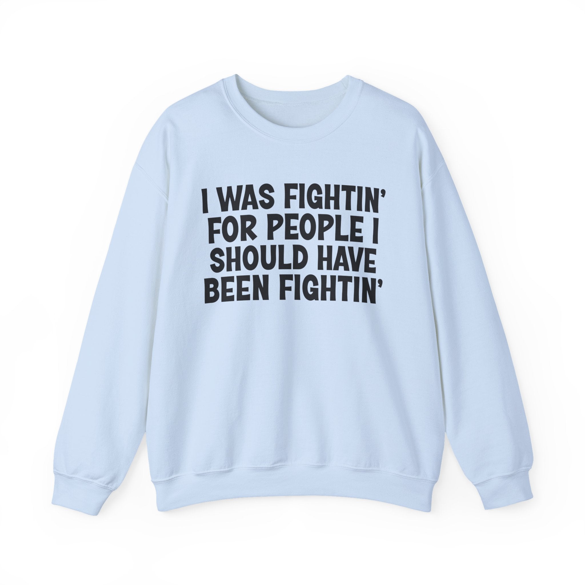 I Was Fightin' For People I Should Have Been Fightin' - Funny Scary Quote Sweatshirt