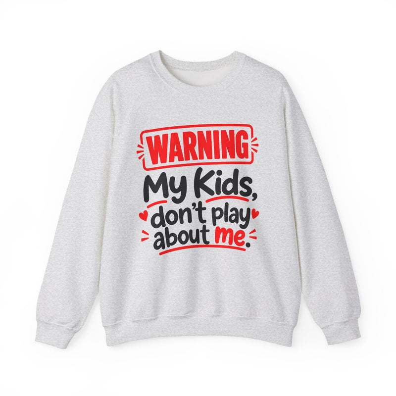 Warning — My Kids Don’t Play About Me — Sweatshirt front view: lettering reading 'WARNING MY KIDS DON'T PLAY ABOUT ME'. Street Talk Designs family statement apparel.