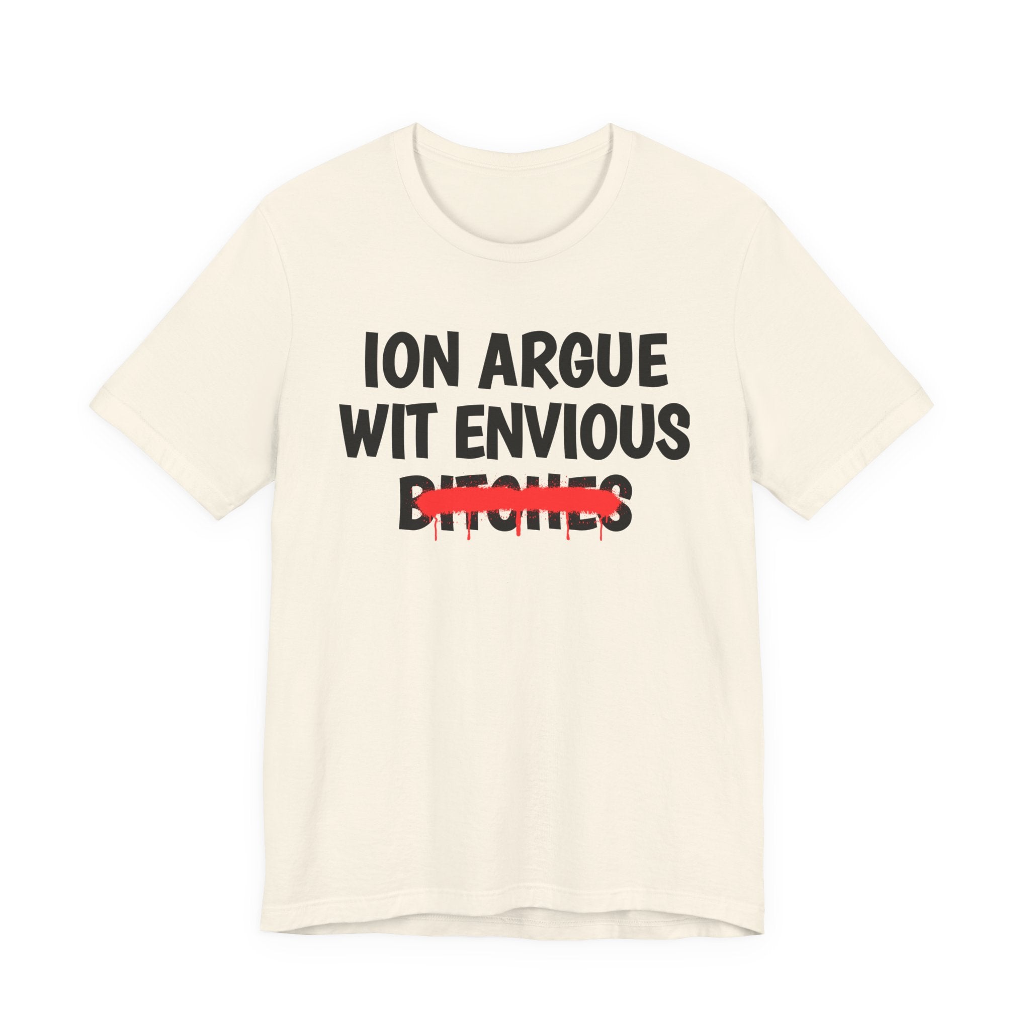 ION (I Don't) Argue Wit Envious Bitches — Funny Statement T-Shirt