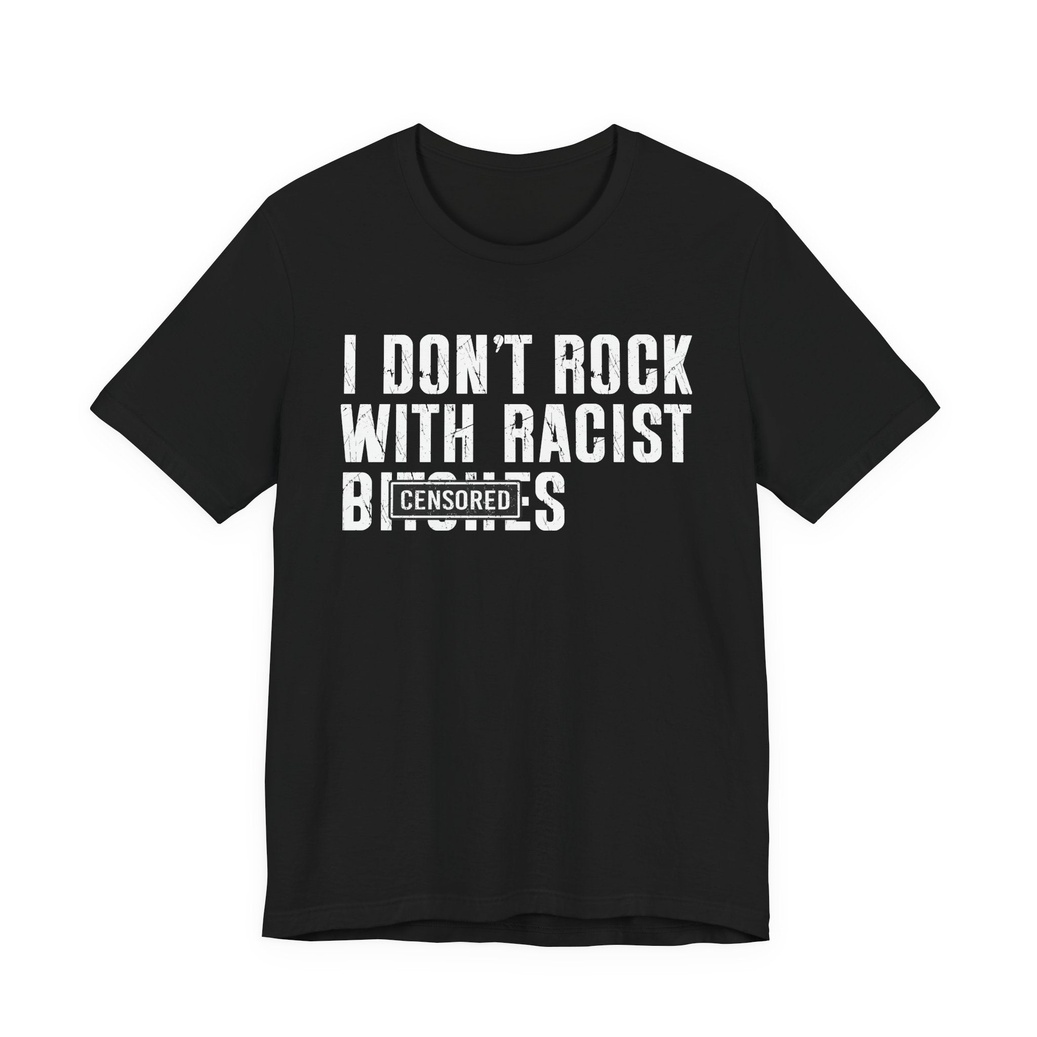 I Don't Rock With Racist Bitches (censored) T-shirt