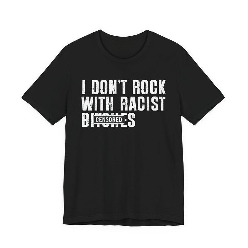 I Don't Rock With Racist Bitches (censored) T-Shirt