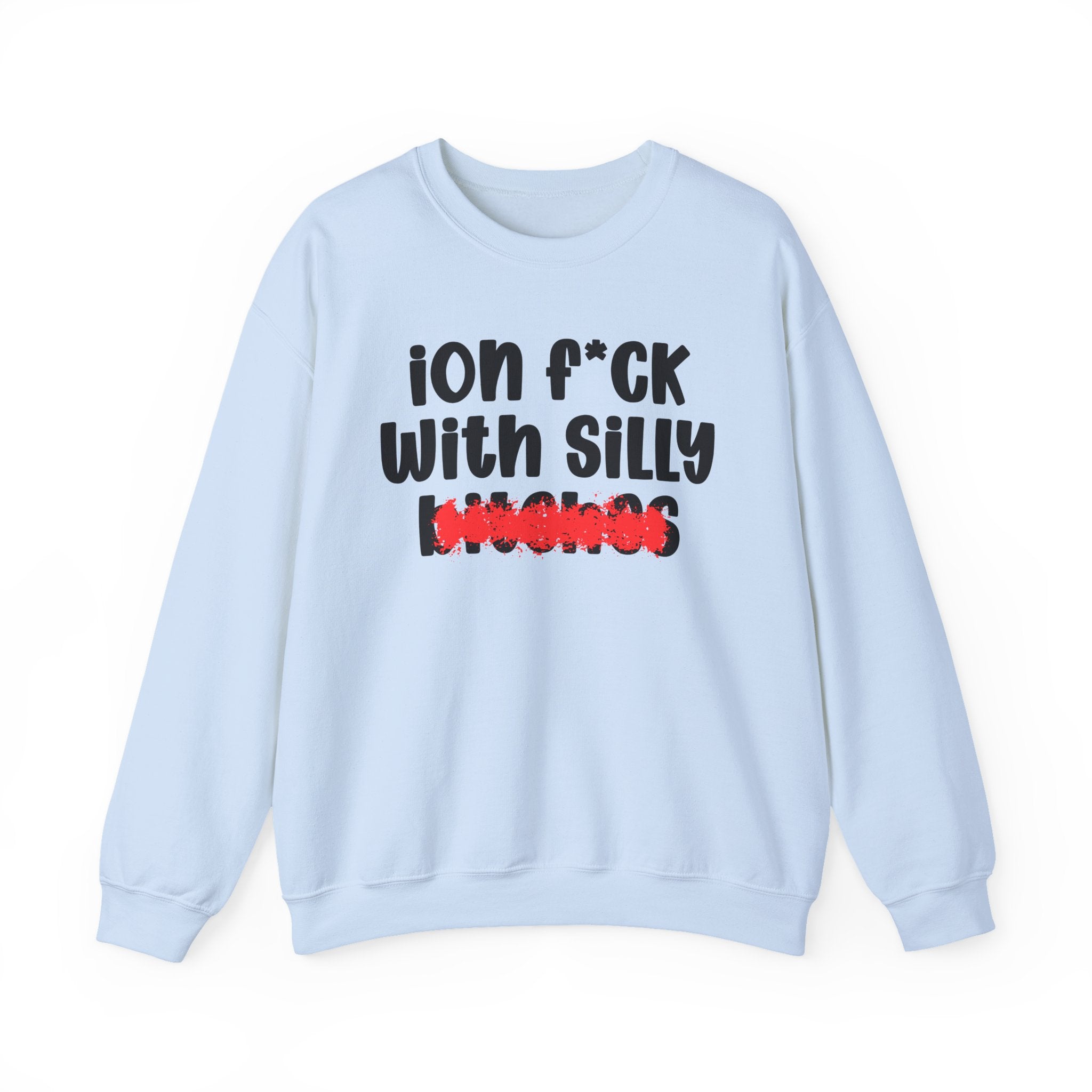 ION (I Don't) FUCK WITH SILLY BITCHES — Bold Sarcastic Sweatshirt