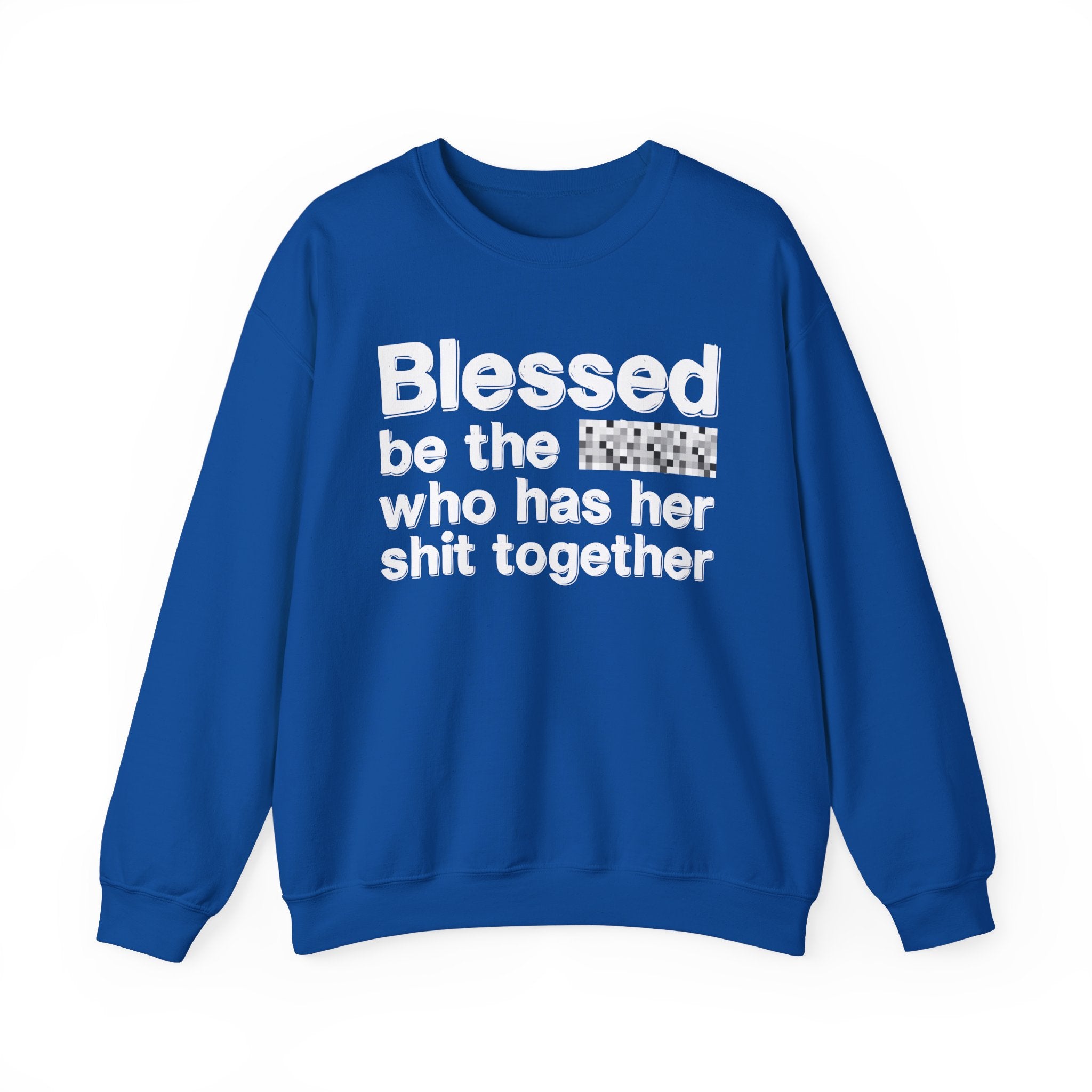 Blessed Be The [Censored] Who Has Her Shit Together - Funny Inspirational Sweatshirt