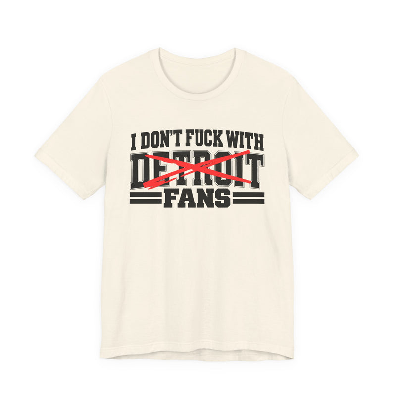 I Don't Fuck With Detroit Fans — T-Shirt alternate view 5: I DON'T FUCK WITH DETROIT FANS in bold statement lettering. Street Talk Designs sports statement apparel.
