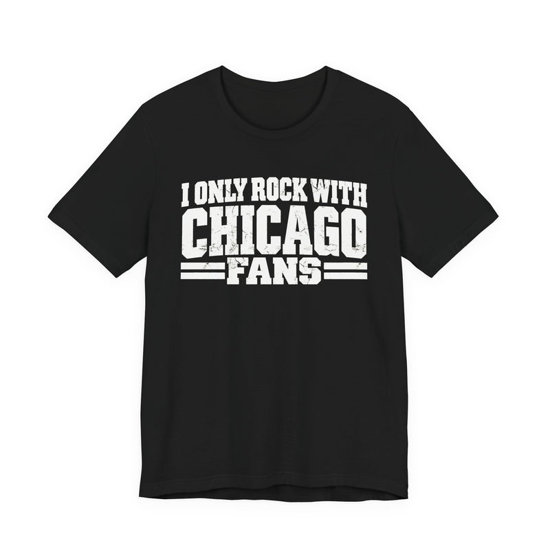 I Only Rock With Chicago Fans — T-Shirt front view: I ONLY ROCK WITH CHICAGO FANS in bold statement lettering. Street Talk Designs sports statement apparel.