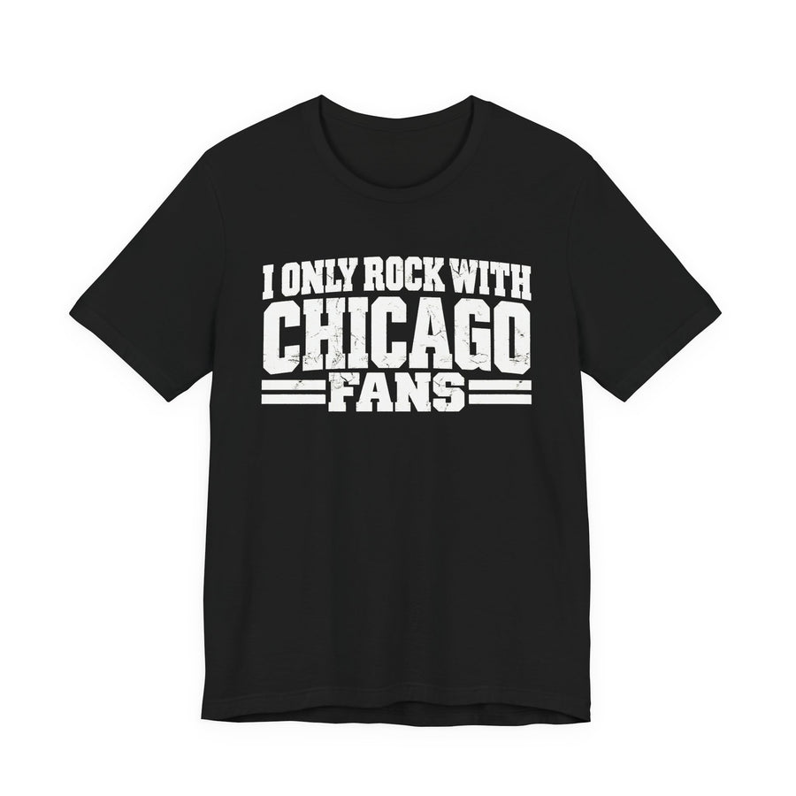 I Only Rock With Chicago Fans — T-Shirt front view: I ONLY ROCK WITH CHICAGO FANS in bold statement lettering. Street Talk Designs sports statement apparel.