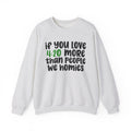 If You Love 4:20 More Than People We Homies - Cannabis Sweater