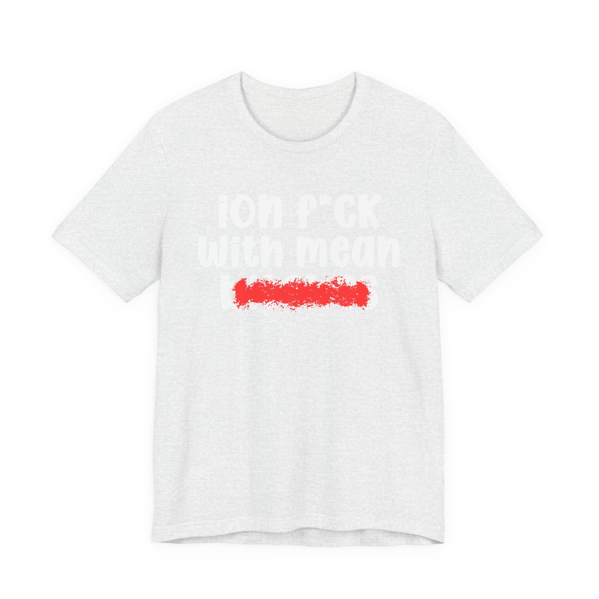 ION (I Don't) FUCK WITH MEAN BITCHES - Bold Sarcastic Graphic T-Shirt