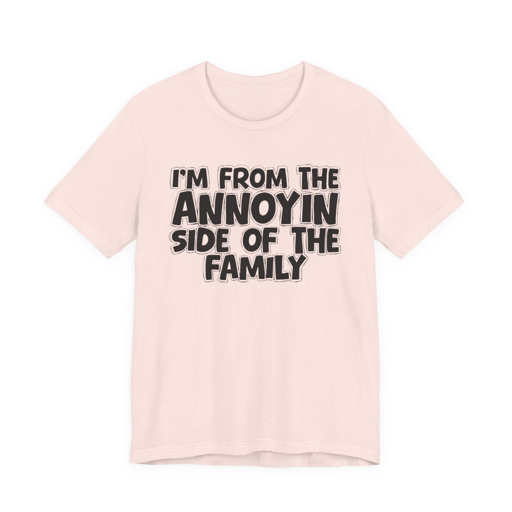 I'm From The Annoyin Side Of The Family - Humorous Family Pride T-Shirt