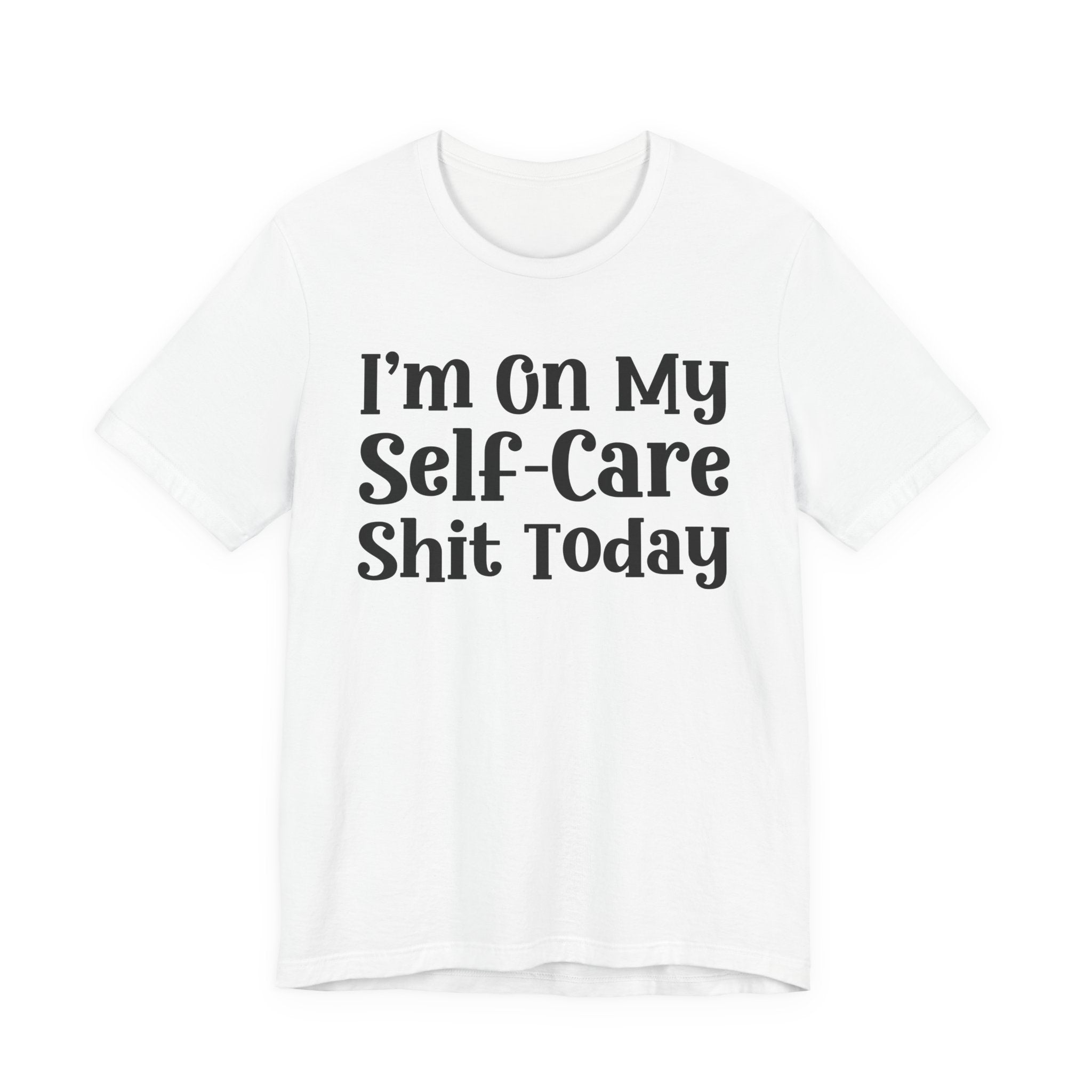 I'm On My Self Care Shit Today T-Shirt