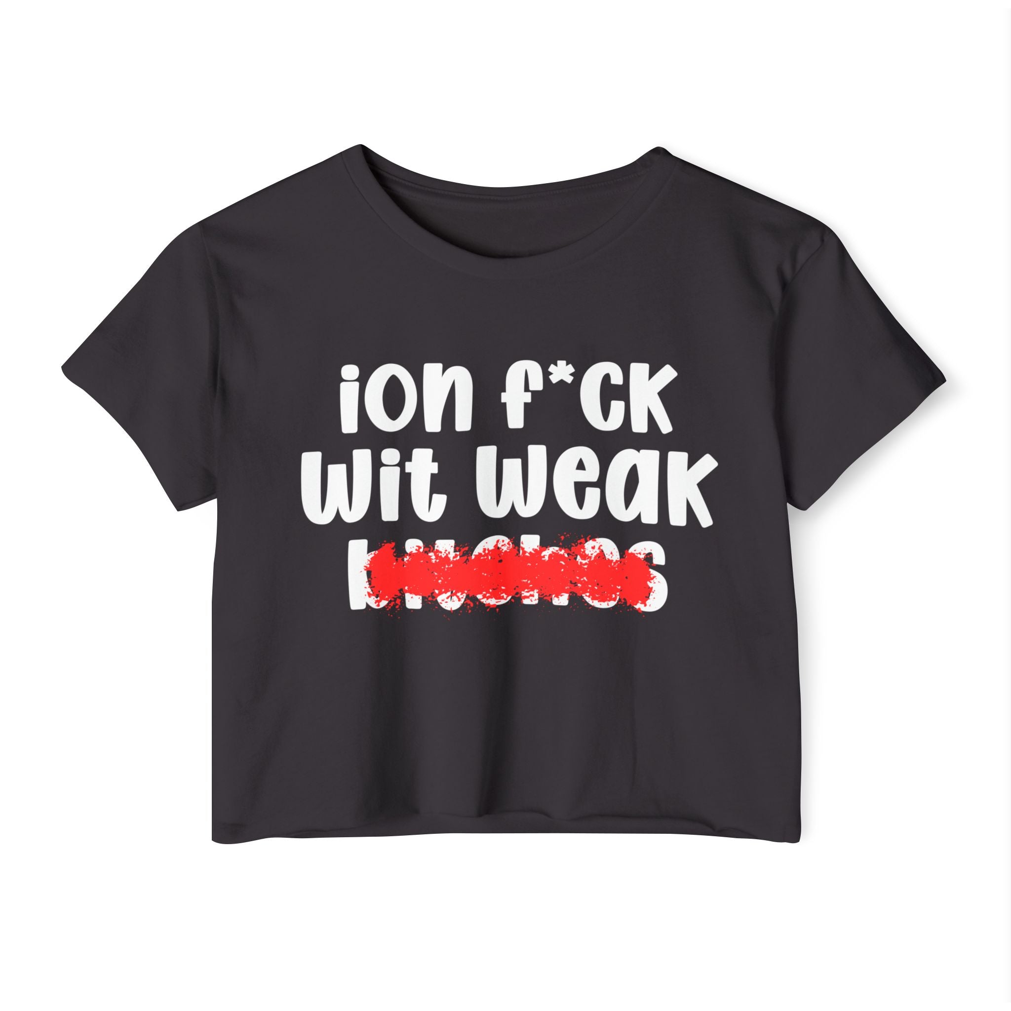 ION (I Don't) FUCK WIT WEAK BITCHES — Bold Sarcastic Crop Top