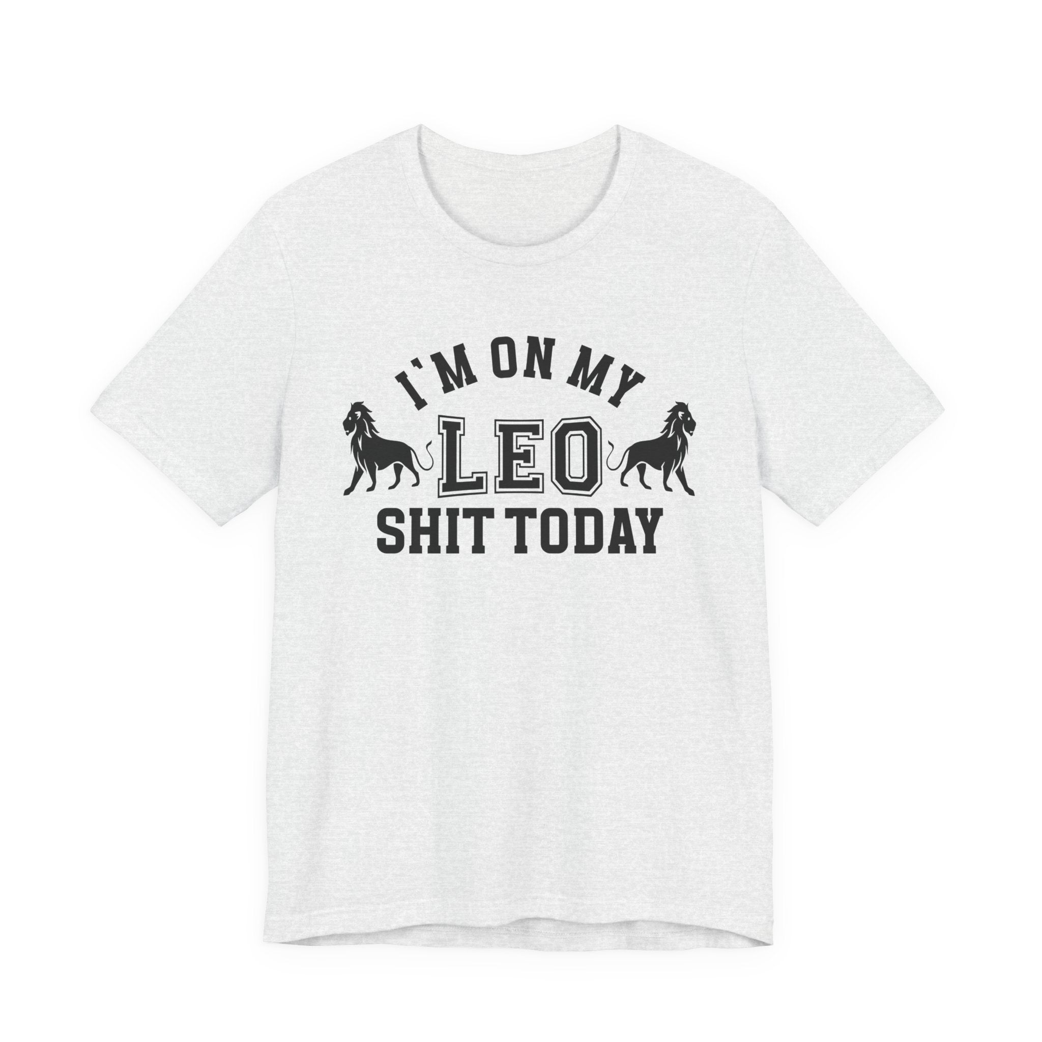 I'm On My Leo Shit Today T-shirt