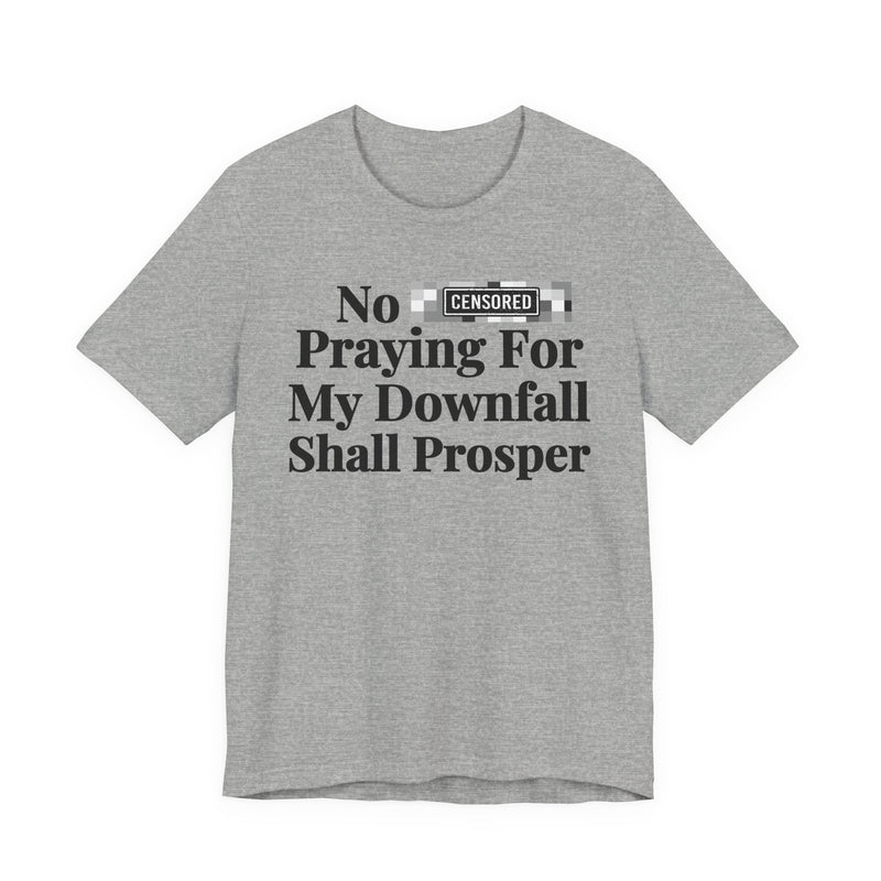 No Bitch Praying For My Downfall Shall Prosper — T-Shirt